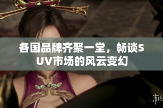 各國(guó)品牌齊聚一堂，暢談SUV市場(chǎng)的風(fēng)云變幻