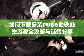 如何下載安裝PUBG地鐵逃生游戲全攻略與鏈接分享