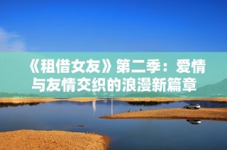 《租借女友》第二季：愛情與友情交織的浪漫新篇章