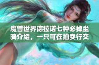 魔獸世界德拉諾七種必掉坐騎介紹，一只可在拍賣(mài)行交易