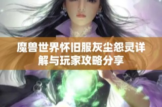 魔獸世界懷舊服灰塵怨靈詳解與玩家攻略分享