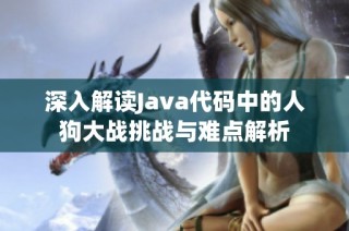 深入解讀Java代碼中的人狗大戰(zhàn)挑戰(zhàn)與難點解析