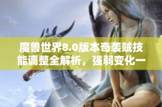 魔獸世界8.0版本奇襲賊技能調(diào)整全解析，強(qiáng)弱變化一網(wǎng)打盡