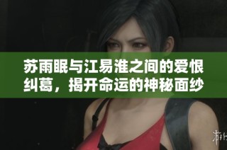 蘇雨眠與江易淮之間的愛恨糾葛，揭開命運的神秘面紗