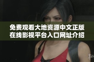 免費(fèi)觀看大地資源中文正版在線影視平臺(tái)入口網(wǎng)址介紹