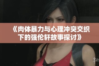 《肉體暴力與心理沖突交織下的強(qiáng)倫軒故事探討》