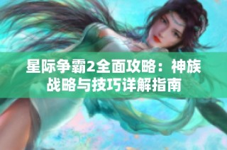 星際爭霸2全面攻略：神族戰(zhàn)略與技巧詳解指南