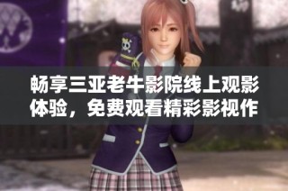 暢享三亞老牛影院線上觀影體驗(yàn)，免費(fèi)觀看精彩影視作品！