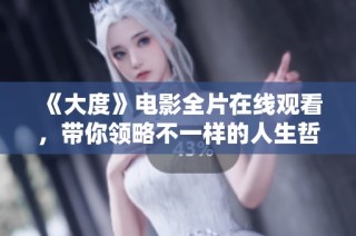 《大度》電影全片在線觀看，帶你領(lǐng)略不一樣的人生哲學(xué)與情感故事