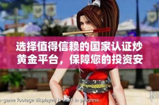 選擇值得信賴的國(guó)家認(rèn)證炒黃金平臺(tái)，保障您的投資安全和收益穩(wěn)定