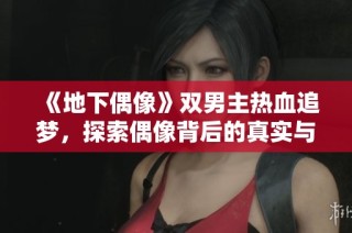 《地下偶像》雙男主熱血追夢(mèng)，探索偶像背后的真實(shí)與友情之路