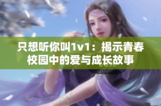 只想聽你叫1v1：揭示青春校園中的愛與成長故事