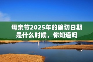 母親節(jié)2025年的確切日期是什么時(shí)候，你知道嗎