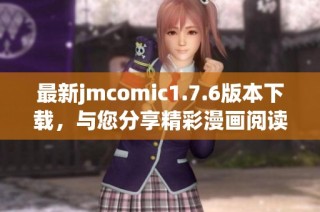 最新jmcomic1.7.6版本下載，與您分享精彩漫畫閱讀體驗(yàn)！