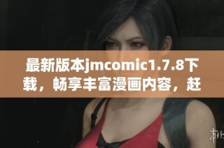 最新版本jmcomic1.7.8下載，暢享豐富漫畫內容，趕快體驗吧！