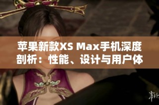 蘋果新款XS Max手機(jī)深度剖析：性能、設(shè)計(jì)與用戶體驗(yàn)全方位解讀