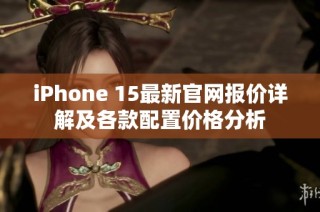 iPhone 15最新官網(wǎng)報價詳解及各款配置價格分析