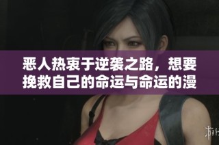 惡人熱衷于逆襲之路，想要挽救自己的命運(yùn)與命運(yùn)的漫畫(huà)故事解讀