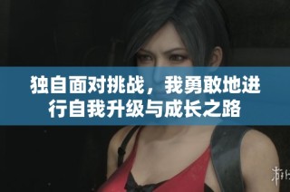 獨(dú)自面對(duì)挑戰(zhàn)，我勇敢地進(jìn)行自我升級(jí)與成長(zhǎng)之路