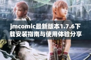 jmcomic最新版本1.7.6下載安裝指南與使用體驗分享