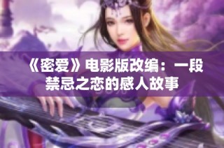 《密愛》電影版改編：一段禁忌之戀的感人故事