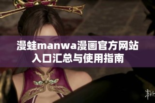 漫蛙manwa漫畫(huà)官方網(wǎng)站入口匯總與使用指南