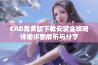 CAD免費(fèi)版下載安裝全攻略詳細(xì)步驟解析與分享