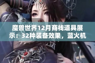 魔獸世界12月商棧道具展示：32種裝備效果，藍(lán)火機(jī)甲炫酷無(wú)比！