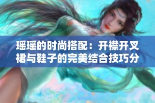 瑤瑤的時(shí)尚搭配：開襟開叉裙與鞋子的完美結(jié)合技巧分享