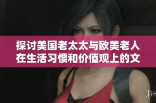 探討美國(guó)老太太與歐美老人在生活習(xí)慣和價(jià)值觀上的文化差異