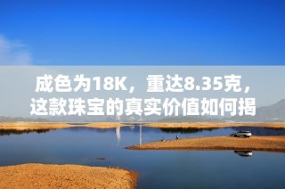 成色為18K，重達(dá)8.35克，這款珠寶的真實(shí)價(jià)值如何揭曉