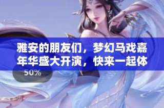 雅安的朋友們，夢(mèng)幻馬戲嘉年華盛大開(kāi)演，快來(lái)一起體驗(yàn)精彩！