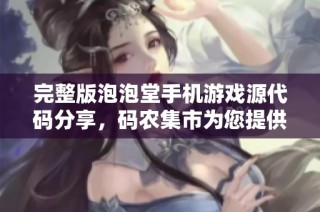 完整版泡泡堂手機(jī)游戲源代碼分享，碼農(nóng)集市為您提供優(yōu)質(zhì)IT編程學(xué)習(xí)資源