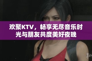 歡聚KTV，暢享無盡音樂時光與朋友共度美好夜晚