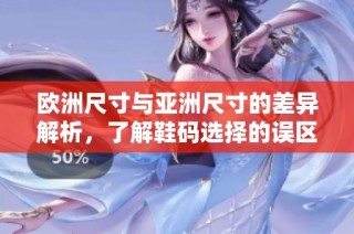 歐洲尺寸與亞洲尺寸的差異解析，了解鞋碼選擇的誤區(qū)與建議