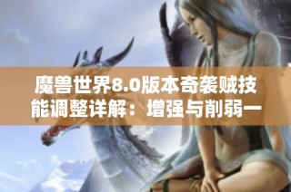 魔獸世界8.0版本奇襲賊技能調(diào)整詳解：增強(qiáng)與削弱一覽
