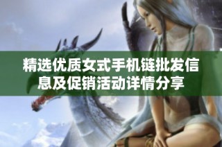 精選優(yōu)質女式手機鏈批發(fā)信息及促銷活動詳情分享