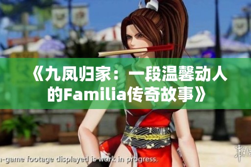 《九鳳歸家：一段溫馨動(dòng)人的Familia傳奇故事》