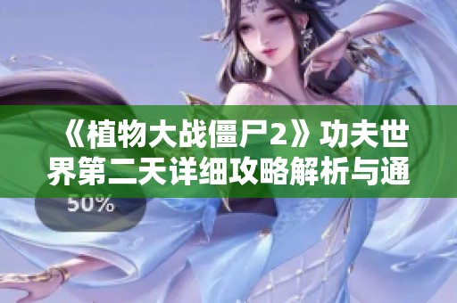 《植物大戰(zhàn)僵尸2》功夫世界第二天詳細(xì)攻略解析與通關(guān)技巧分享