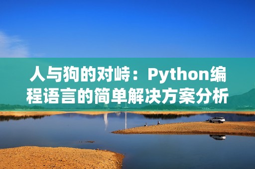 人與狗的對峙：Python編程語言的簡單解決方案分析