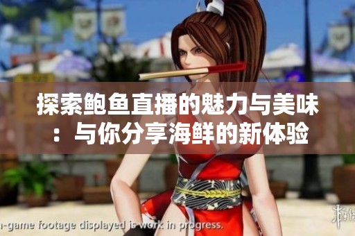 探索鮑魚直播的魅力與美味：與你分享海鮮的新體驗(yàn)