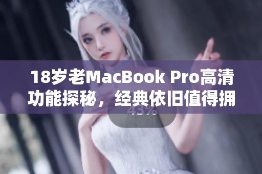 18歲老MacBook Pro高清功能探秘，經(jīng)典依舊值得擁有