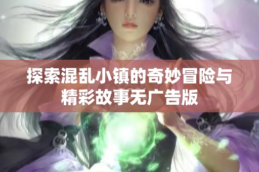 探索混亂小鎮(zhèn)的奇妙冒險(xiǎn)與精彩故事無廣告版