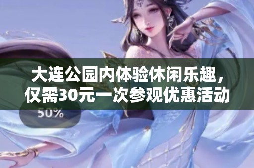 大連公園內(nèi)體驗(yàn)休閑樂趣，僅需30元一次參觀優(yōu)惠活動(dòng)