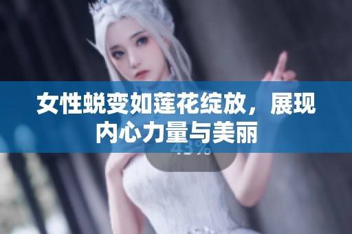 女性蛻變?nèi)缟徎ň`放，展現(xiàn)內(nèi)心力量與美麗