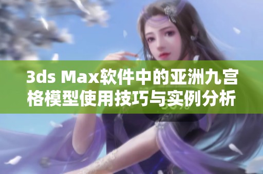 3ds Max軟件中的亞洲九宮格模型使用技巧與實(shí)例分析