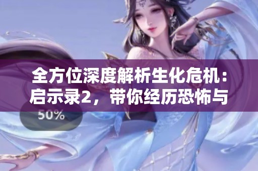 全方位深度解析生化危機(jī)：?jiǎn)⑹句?，帶你經(jīng)歷恐怖與懸疑的極致體驗(yàn)