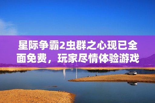 星際爭霸2蟲群之心現(xiàn)已全面免費，玩家盡情體驗游戲樂趣