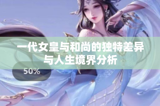 一代女皇與和尚的獨特差異與人生境界分析
