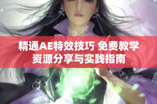 精通AE特效技巧 免費(fèi)教學(xué)資源分享與實(shí)踐指南